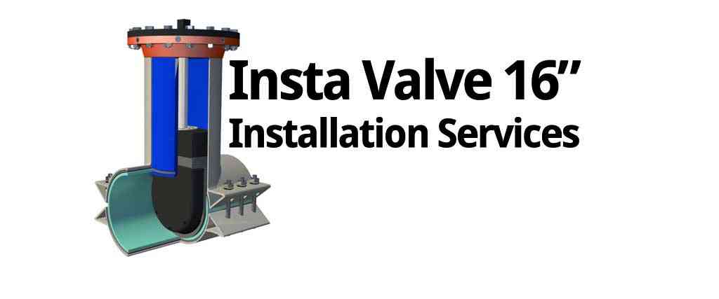 Insta valve 16" Installation Services